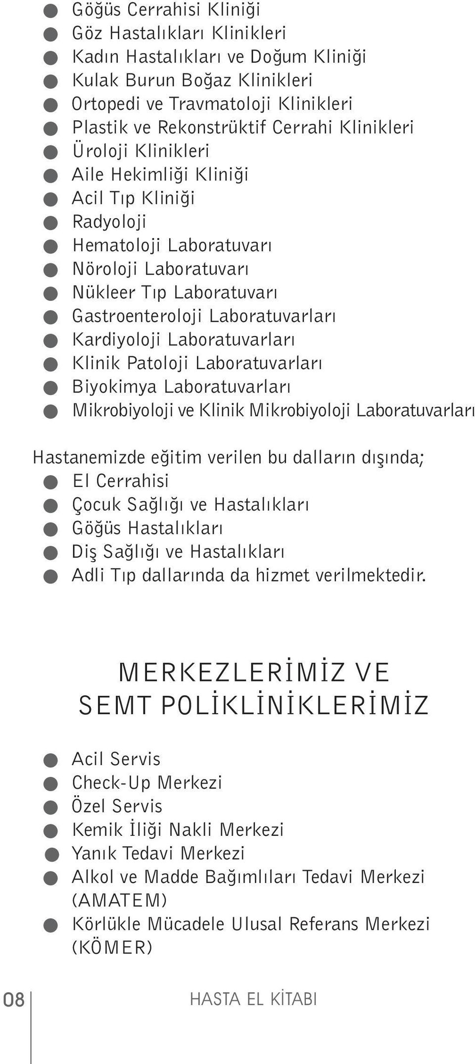 Laboratuvarları Klinik Patoloji Laboratuvarları Biyokimya Laboratuvarları Mikrobiyoloji ve Klinik Mikrobiyoloji Laboratuvarları Hastanemizde eğitim verilen bu dalların dışında; El Cerrahisi Çocuk