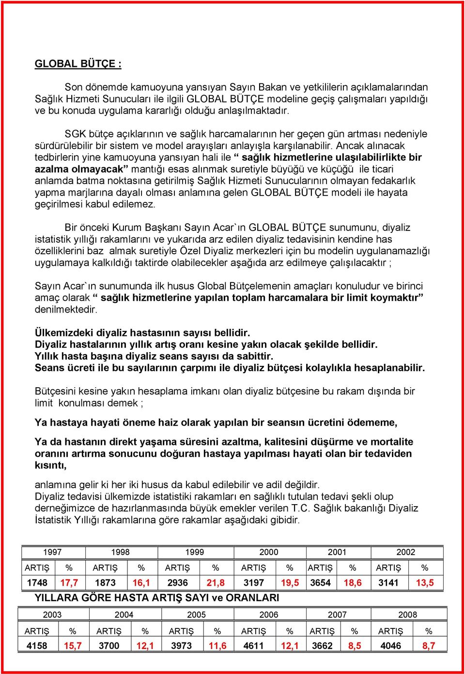 Ancak alınacak tedbirlerin yine kamuoyuna yansıyan hali ile sağlık hizmetlerine ulaşılabilirlikte bir azalma olmayacak mantığı esas alınmak suretiyle büyüğü ve küçüğü ile ticari anlamda batma