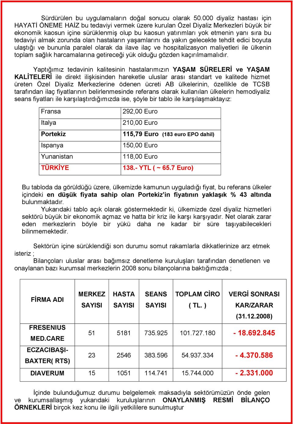 tedaviyi almak zorunda olan hastaların yaşamlarını da yakın gelecekte tehdit edici boyuta ulaştığı ve bununla paralel olarak da ilave ilaç ve hospitalizasyon maliyetleri ile ülkenin toplam sağlık