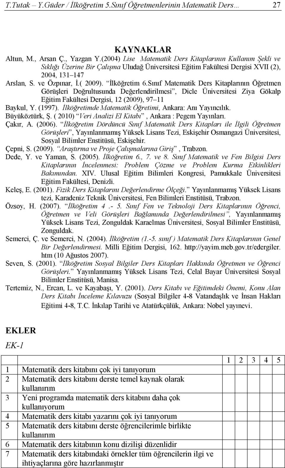 İlköğretim 6.Sınıf Matematik Ders Kitaplarının Öğretmen Görüşleri Doğrultusunda Değerlendirilmesi, Dicle Üniversitesi Ziya Gökalp Eğitim Fakültesi Dergisi, 12 (2009), 97 11 Baykul, Y. (1997).