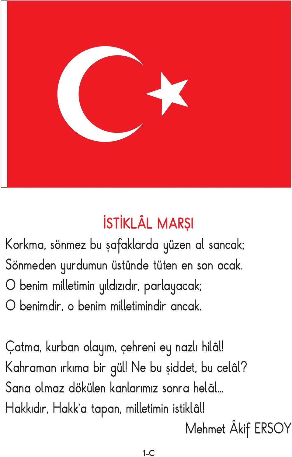 Çatma, kurban olayım, çehreni ey nazlı hilâl! Kahraman ırkıma bir gül! Ne bu þiddet, bu celâl?