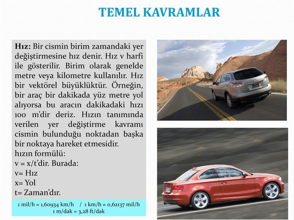 Örneğin, bir araç bir dakikada yüz metre yol alıyorsa bu aracın dakikadaki hızı 100 m dir deriz.