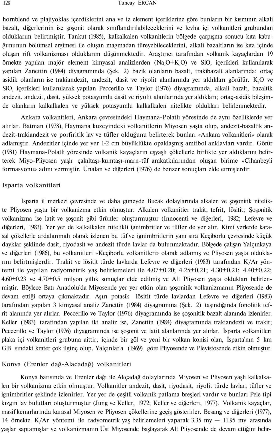 Tankut (1985), kalkalkalen volkanitlerin bölgede çarpışma sonucu kıta kabuğununun bölümsel ergimesi ile oluşan magmadan türeyebileceklerini, alkali bazaltların ise kıta içinde oluşan rift