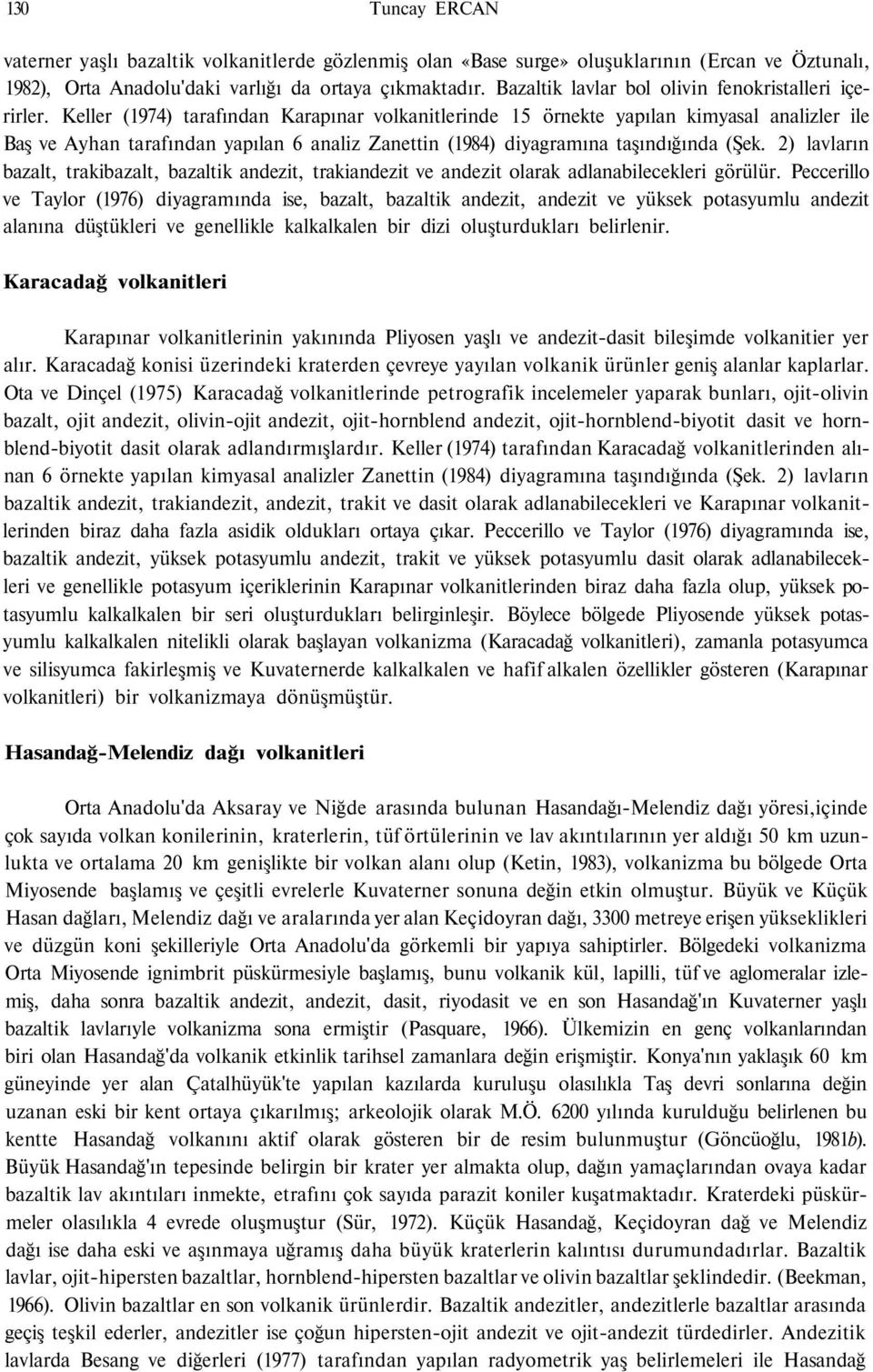 Keller (1974) tarafından Karapınar volkanitlerinde 15 örnekte yapılan kimyasal analizler ile Baş ve Ayhan tarafından yapılan 6 analiz Zanettin (1984) diyagramına taşındığında (Şek.