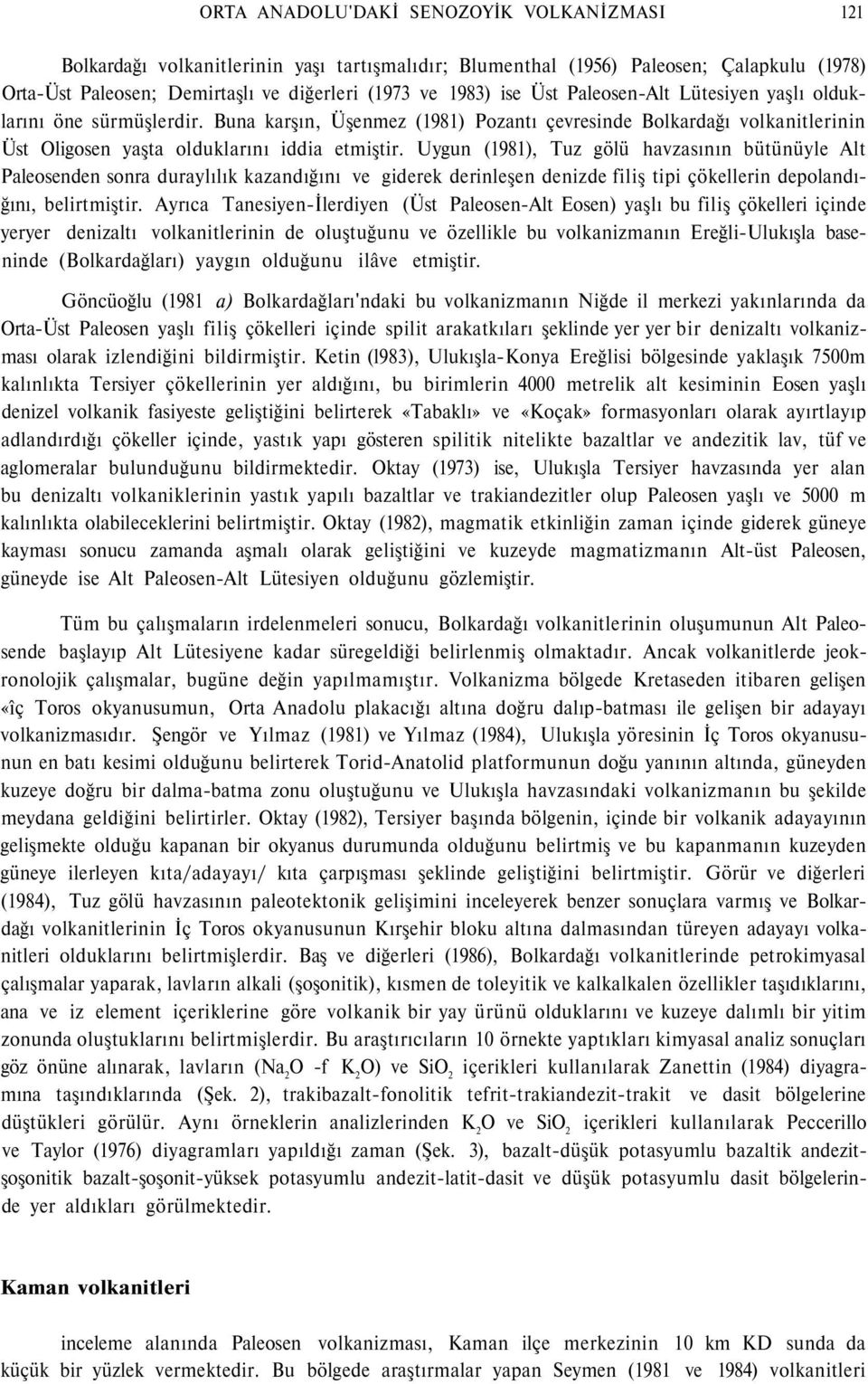 Uygun (1981), Tuz gölü havzasının bütünüyle Alt Paleosenden sonra duraylılık kazandığını ve giderek derinleşen denizde filiş tipi çökellerin depolandığını, belirtmiştir.