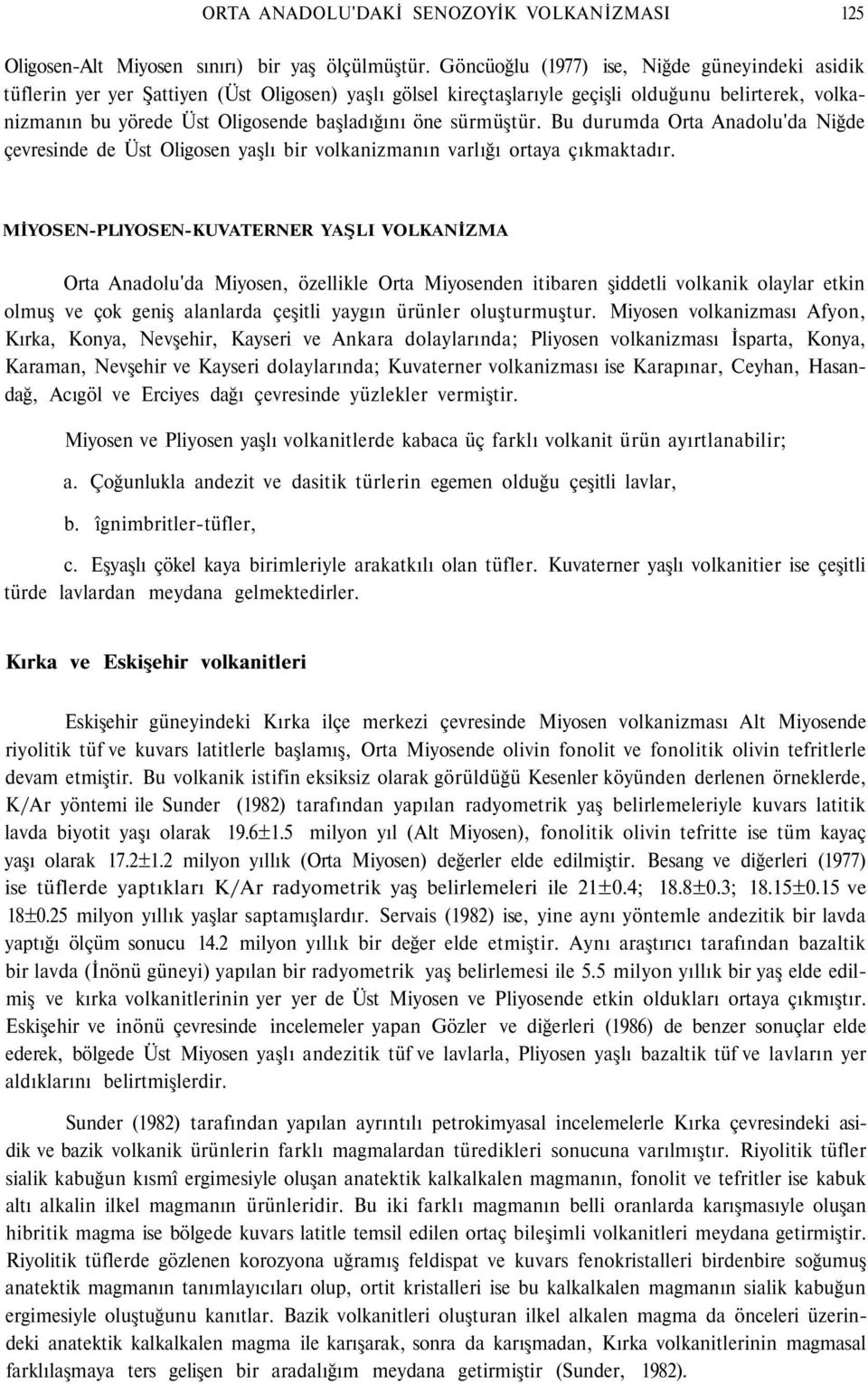 öne sürmüştür. Bu durumda Orta Anadolu'da Niğde çevresinde de Üst Oligosen yaşlı bir volkanizmanın varlığı ortaya çıkmaktadır.