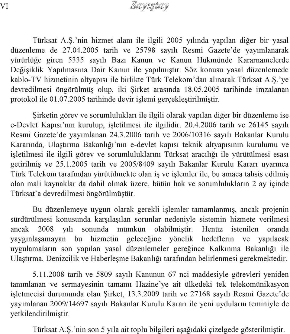Söz konusu yasal düzenlemede kablo-tv hizmetinin altyapısı ile birlikte Türk Telekom dan alınarak Türksat A.Ş. ye devredilmesi öngörülmüş olup, iki Şirket arasında 18.05.