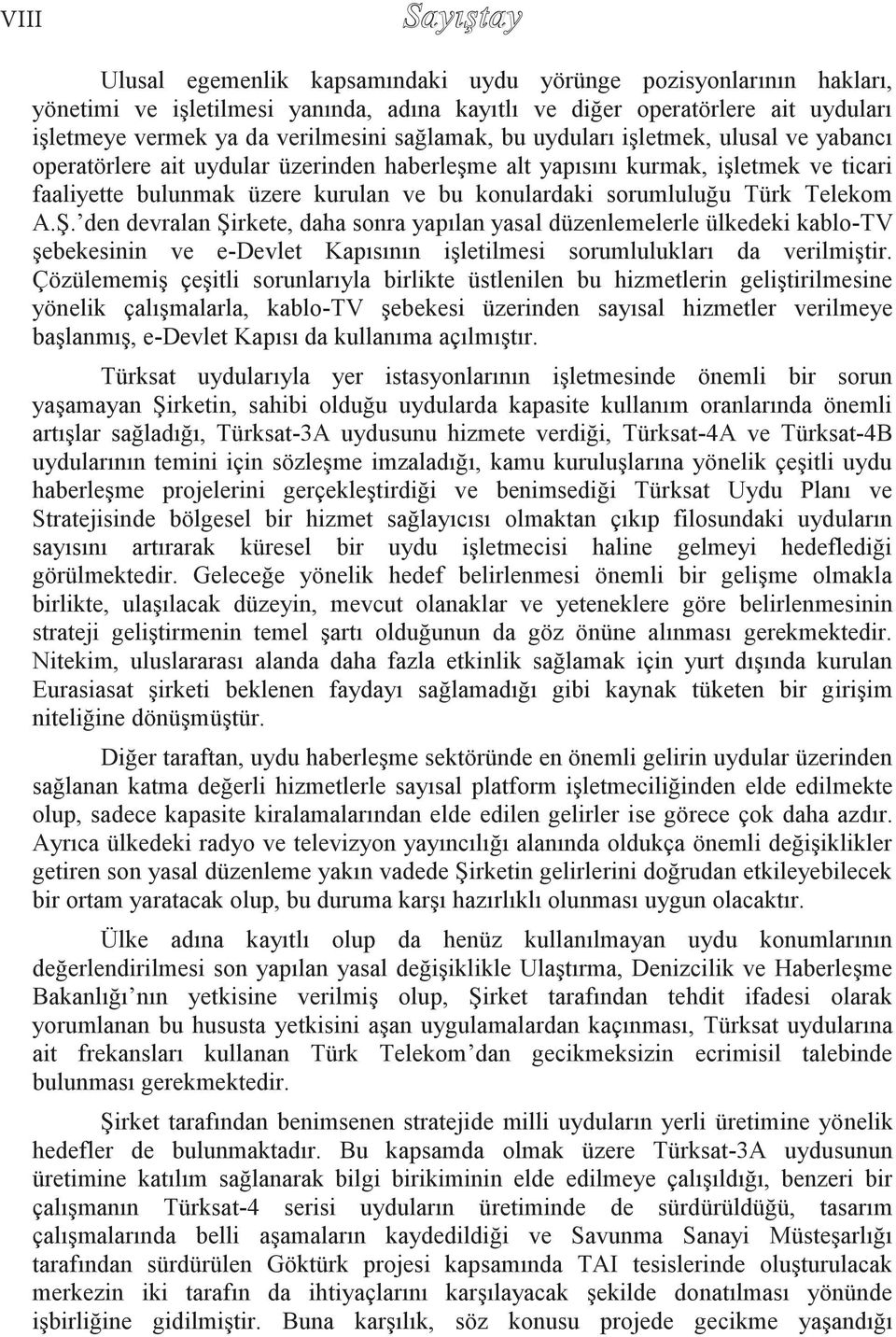 Türk Telekom A.Ş. den devralan Şirkete, daha sonra yapılan yasal düzenlemelerle ülkedeki kablo-tv şebekesinin ve e-devlet Kapısının işletilmesi sorumlulukları da verilmiştir.