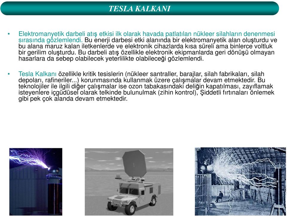 Bu darbeli atış özellikle elektronik ekipmanlarda geri dönüşü olmayan hasarlara da sebep olabilecek yeterlilikte olabileceği gözlemlendi.