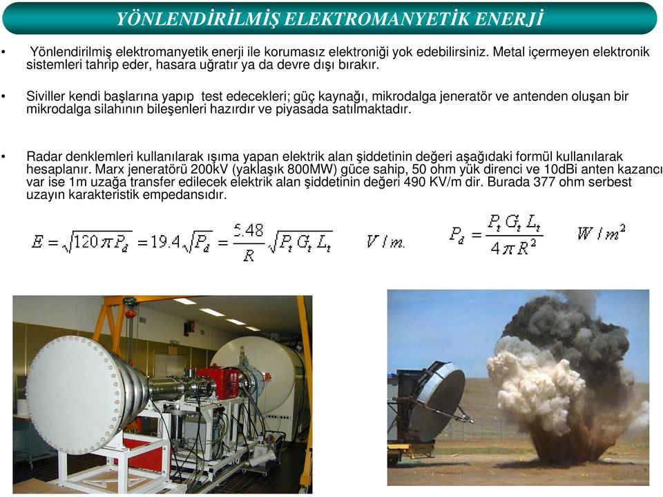 Siviller kendi başlarına yapıp test edecekleri; güç kaynağı, mikrodalga jeneratör ve antenden oluşan bir mikrodalga silahının bileşenleri hazırdır ve piyasada satılmaktadır.