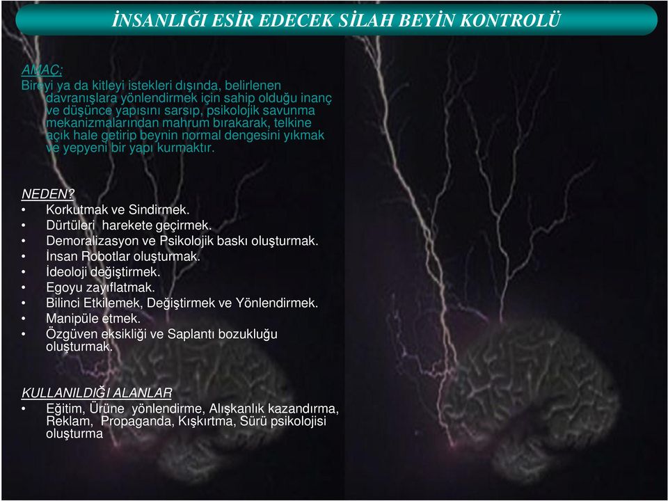 Dürtüleri harekete geçirmek. Demoralizasyon ve Psikolojik baskı oluşturmak. İnsan Robotlar oluşturmak. İdeoloji değiştirmek. Egoyu zayıflatmak.