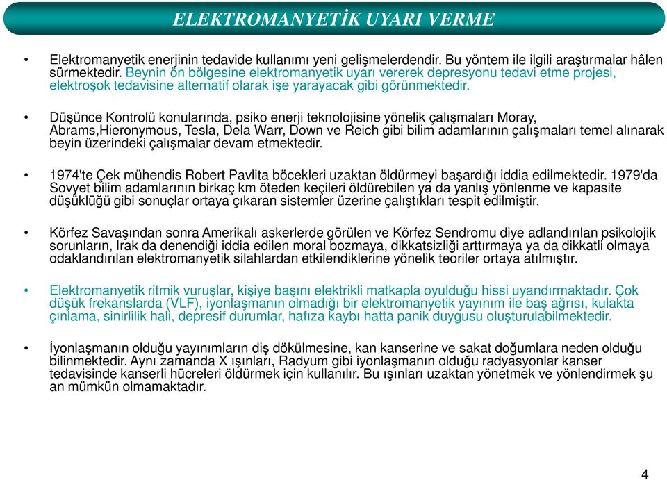 Düşünce Kontrolü konularında, psiko enerji teknolojisine yönelik çalışmaları Moray, Abrams,Hieronymous, Tesla, Dela Warr, Down ve Reich gibi bilim adamlarının çalışmaları temel alınarak beyin