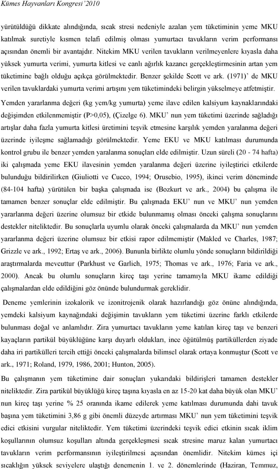 Nitekim MKU verilen tavukların verilmeyenlere kıyasla daha yüksek yumurta verimi, yumurta kitlesi ve canlı ağırlık kazancı gerçekleştirmesinin artan yem tüketimine bağlı olduğu açıkça görülmektedir.