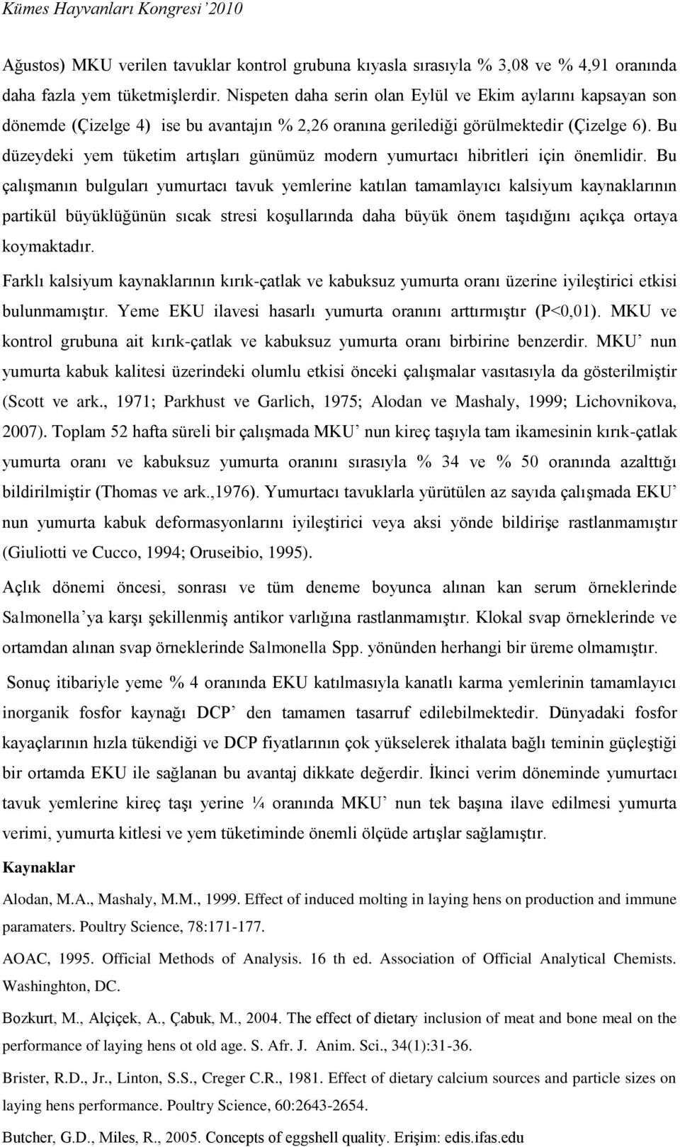 Bu düzeydeki yem tüketim artışları günümüz modern yumurtacı hibritleri için önemlidir.