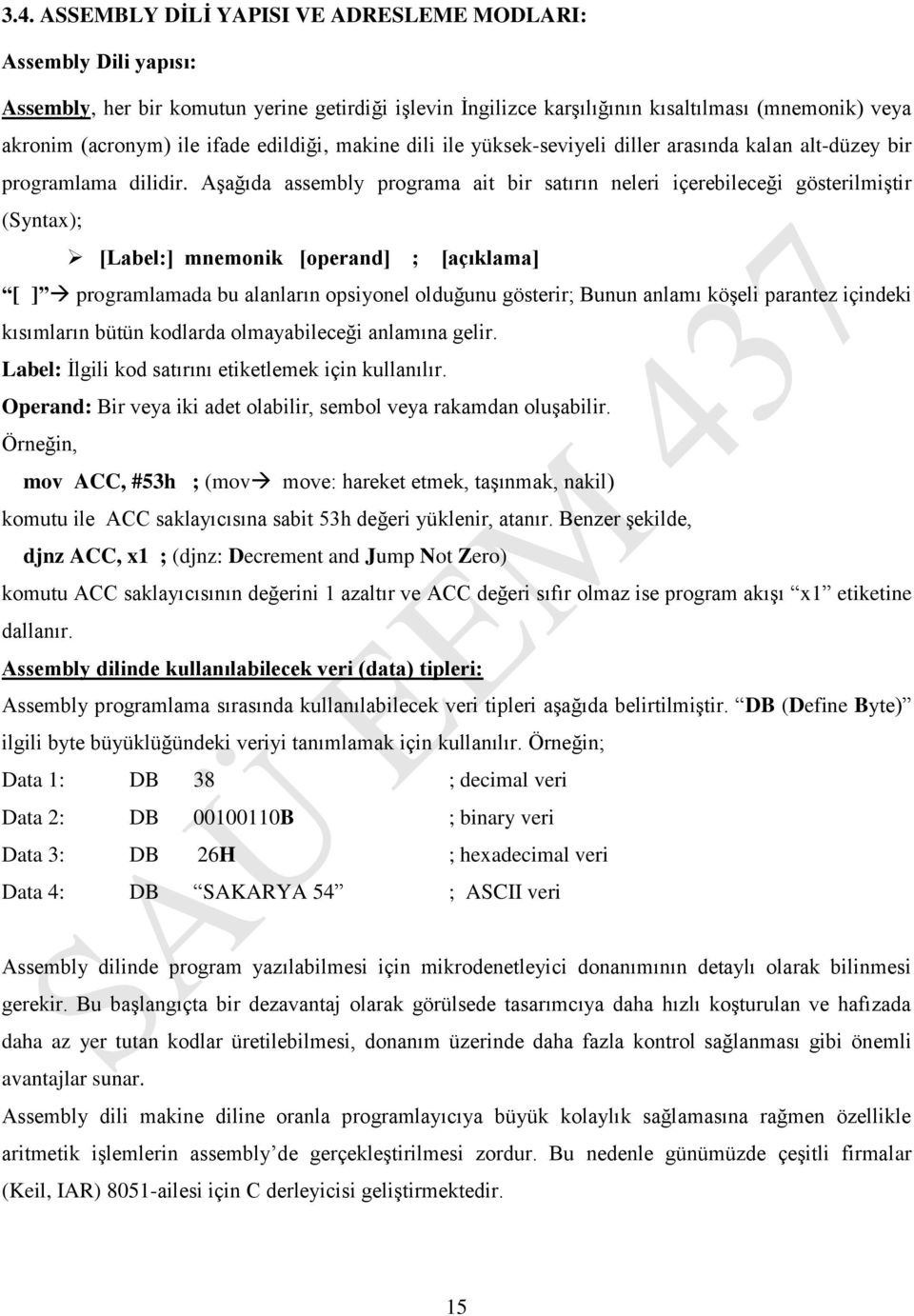 mnemonik [operand] ; [açıklama] [ ] programlamada bu alanların opsiyonel olduğunu gösterir; Bunun anlamı köşeli parantez içindeki kısımların bütün kodlarda olmayabileceği anlamına gelir Label: İlgili