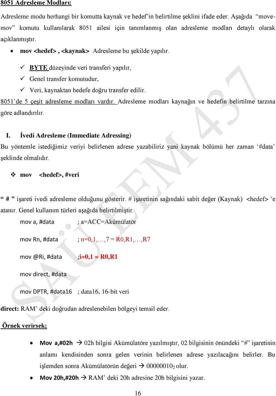 çeşit adresleme modları vardır Adresleme modları kaynağın ve hedefin belirtilme tarzına göre adlandırılır I İvedi Adresleme (Immediate Adressing) Bu yöntemle istediğimiz veriyi belirlenen adrese