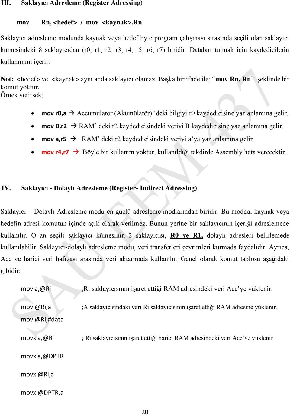 şeklinde bir komut yoktur Örnek verirsek; mov r0,a Accumulator (Akümülatör) deki bilgiyi r0 kaydedicisine yaz anlamına gelir mov B,r2 RAM deki r2 kaydedicisindeki veriyi B kaydedicisine yaz anlamına