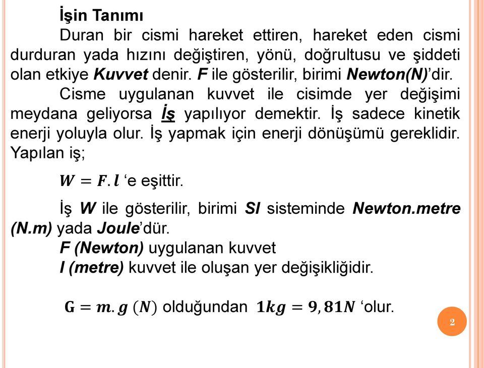 İş sadece kinetik enerji yoluyla olur. İş yapmak için enerji dönüşümü gereklidir. Yapılan iş; W = F. l e eşittir.