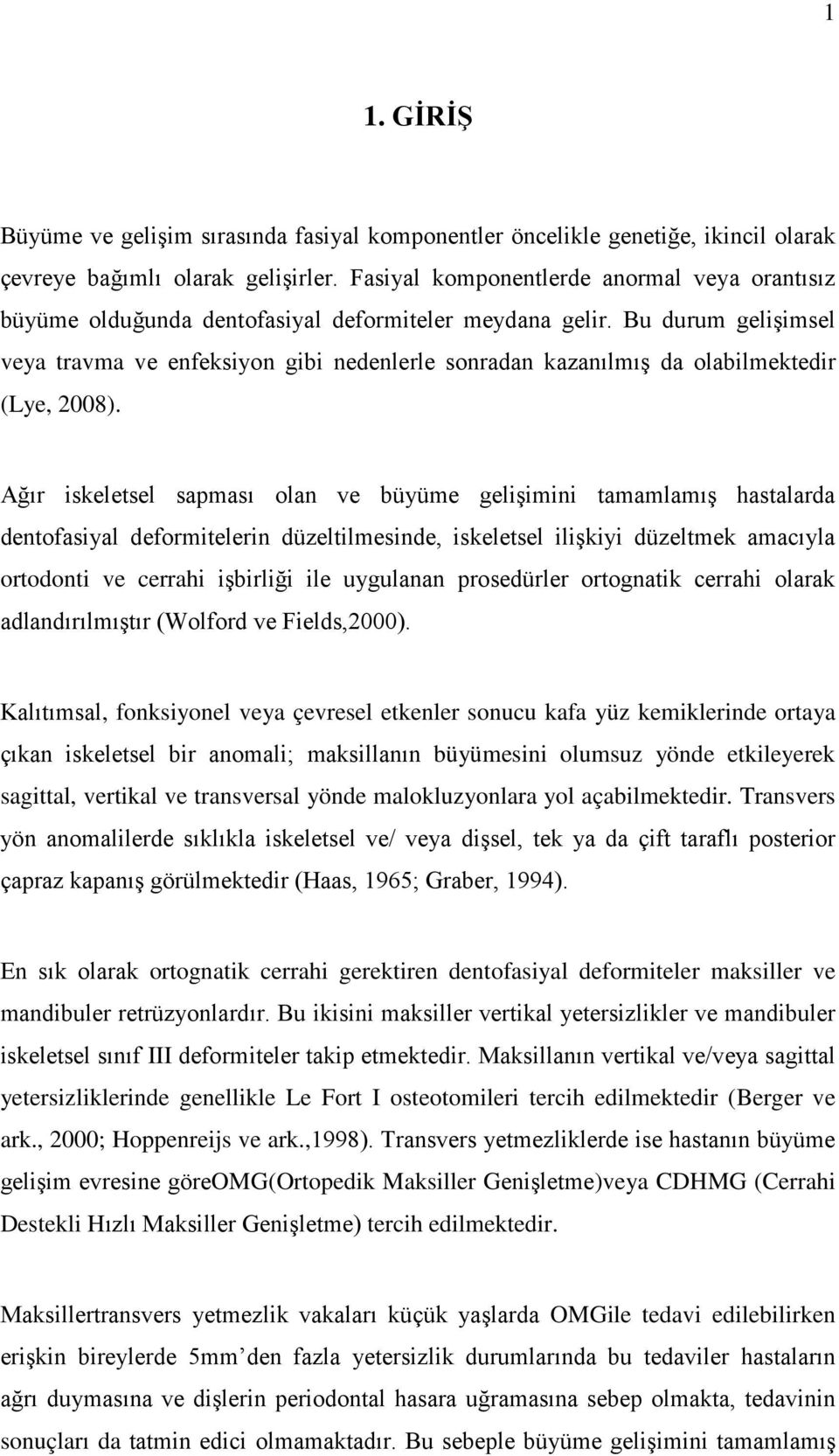 Bu durum gelişimsel veya travma ve enfeksiyon gibi nedenlerle sonradan kazanılmış da olabilmektedir (Lye, 2008).