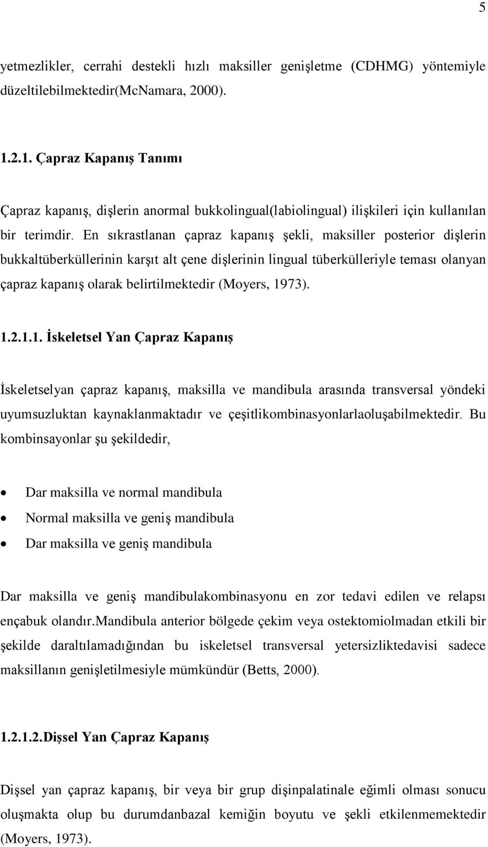 En sıkrastlanan çapraz kapanış şekli, maksiller posterior dişlerin bukkaltüberküllerinin karşıt alt çene dişlerinin lingual tüberkülleriyle teması olanyan çapraz kapanış olarak belirtilmektedir