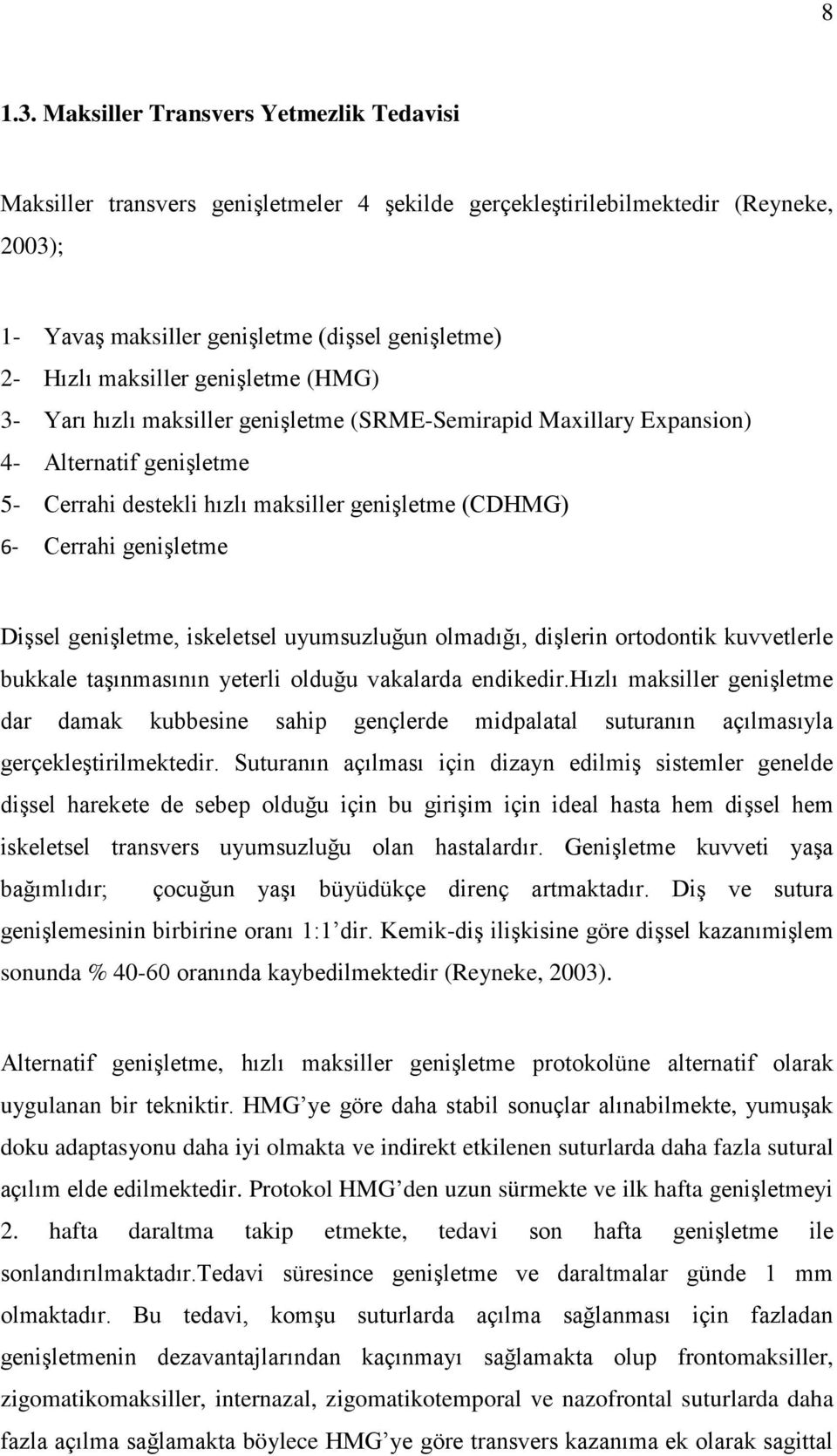 genişletme (HMG) 3- Yarı hızlı maksiller genişletme (SRME-Semirapid Maxillary Expansion) 4- Alternatif genişletme 5- Cerrahi destekli hızlı maksiller genişletme (CDHMG) 6- Cerrahi genişletme Dişsel