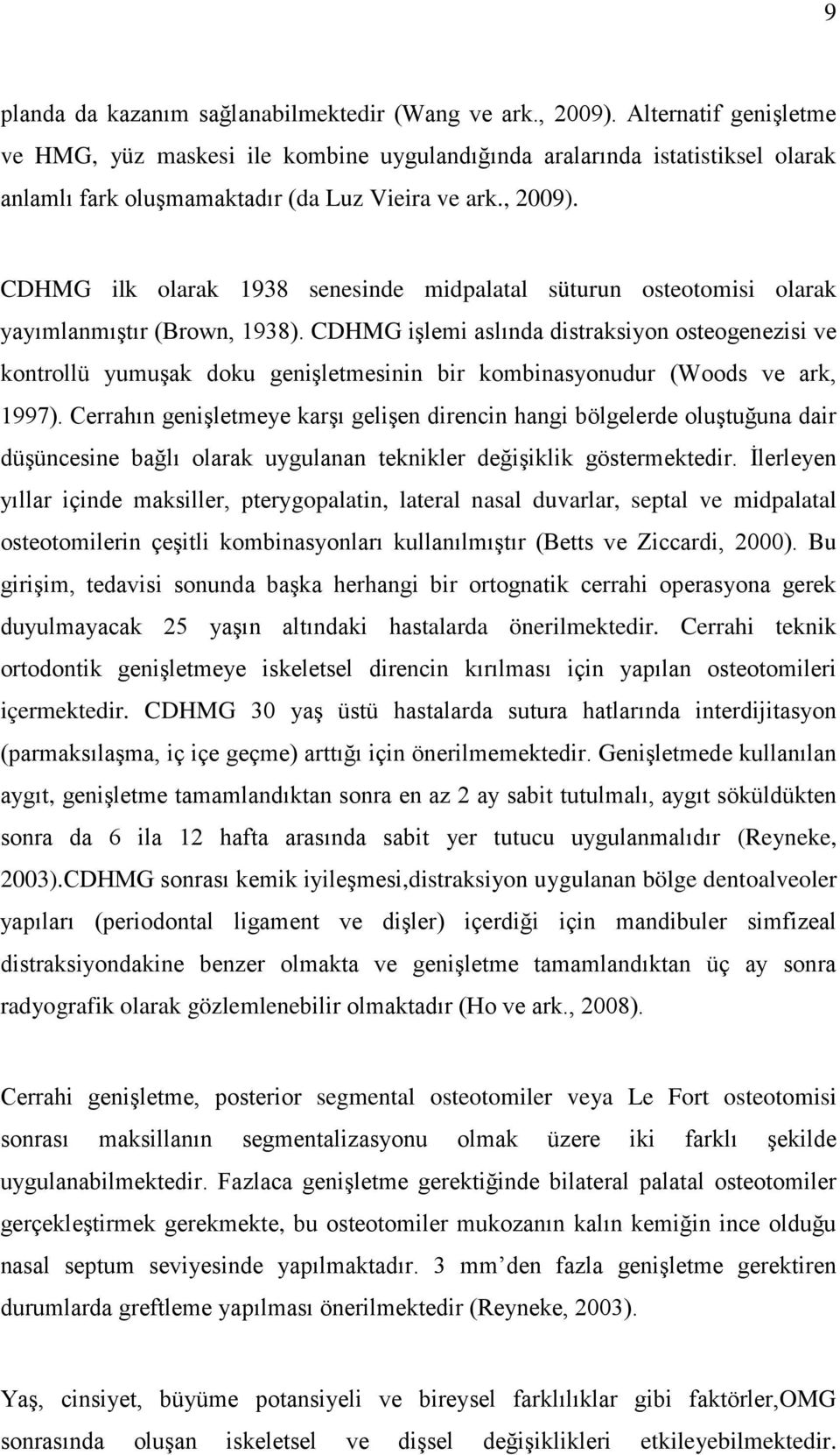 CDHMG ilk olarak 1938 senesinde midpalatal süturun osteotomisi olarak yayımlanmıştır (Brown, 1938).