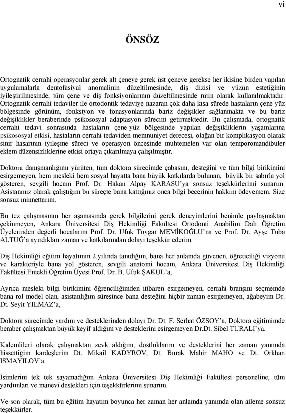 Ortognatik cerrahi tedaviler ile ortodontik tedaviye nazaran çok daha kısa sürede hastaların çene yüz bölgesinde görünüm, fonksiyon ve fonasyonlarında bariz değişikler sağlanmakta ve bu bariz