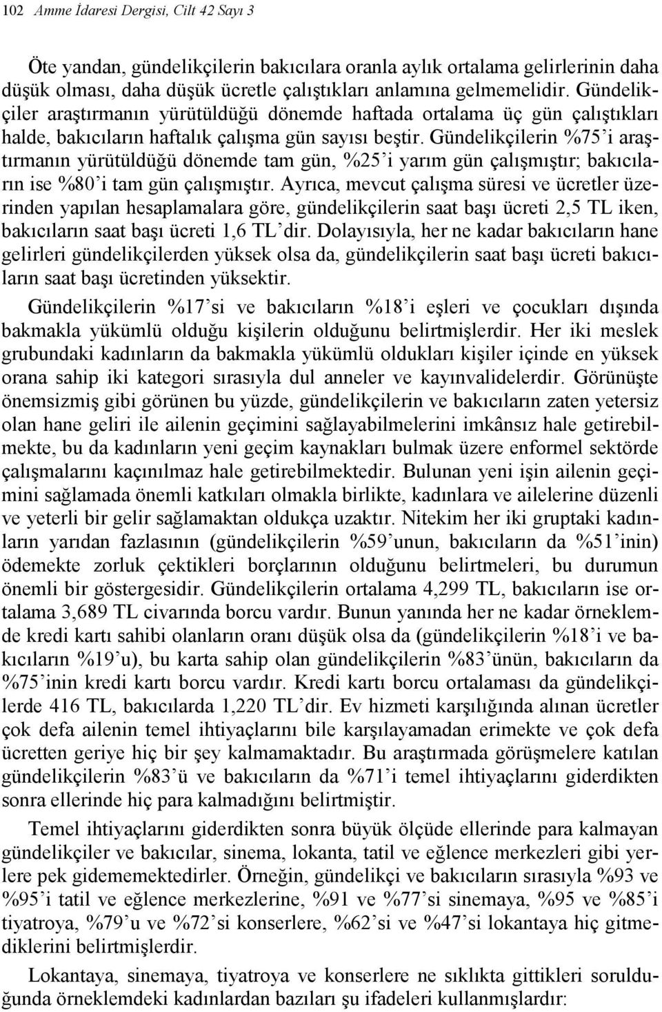 Gündelikçilerin %75 i araştırmanın yürütüldüğü dönemde tam gün, %25 i yarım gün çalışmıştır; bakıcıların ise %80 i tam gün çalışmıştır.