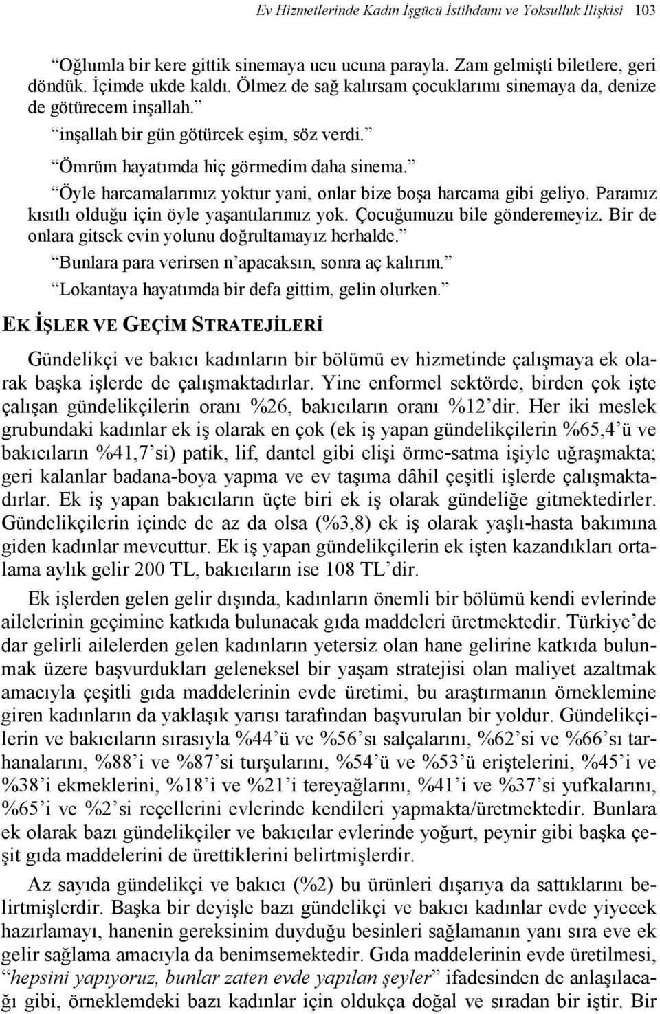 Öyle harcamalarımız yoktur yani, onlar bize boşa harcama gibi geliyo. Paramız kısıtlı olduğu için öyle yaşantılarımız yok. Çocuğumuzu bile gönderemeyiz.