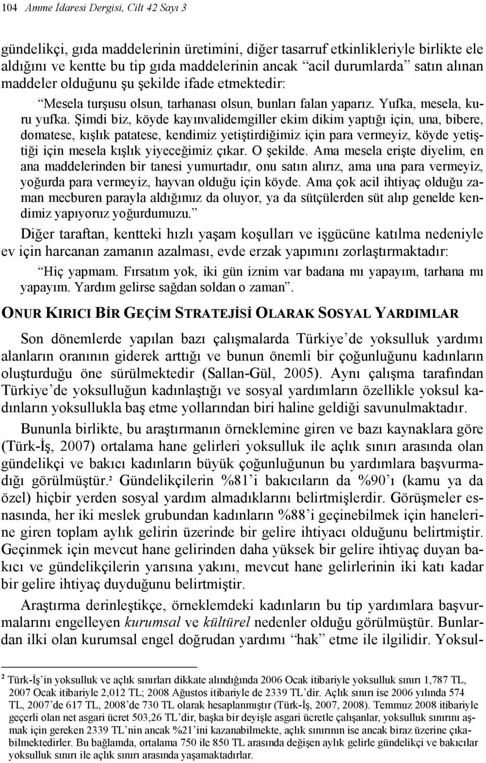 Şimdi biz, köyde kayınvalidemgiller ekim dikim yaptığı için, una, bibere, domatese, kışlık patatese, kendimiz yetiştirdiğimiz için para vermeyiz, köyde yetiştiği için mesela kışlık yiyeceğimiz çıkar.