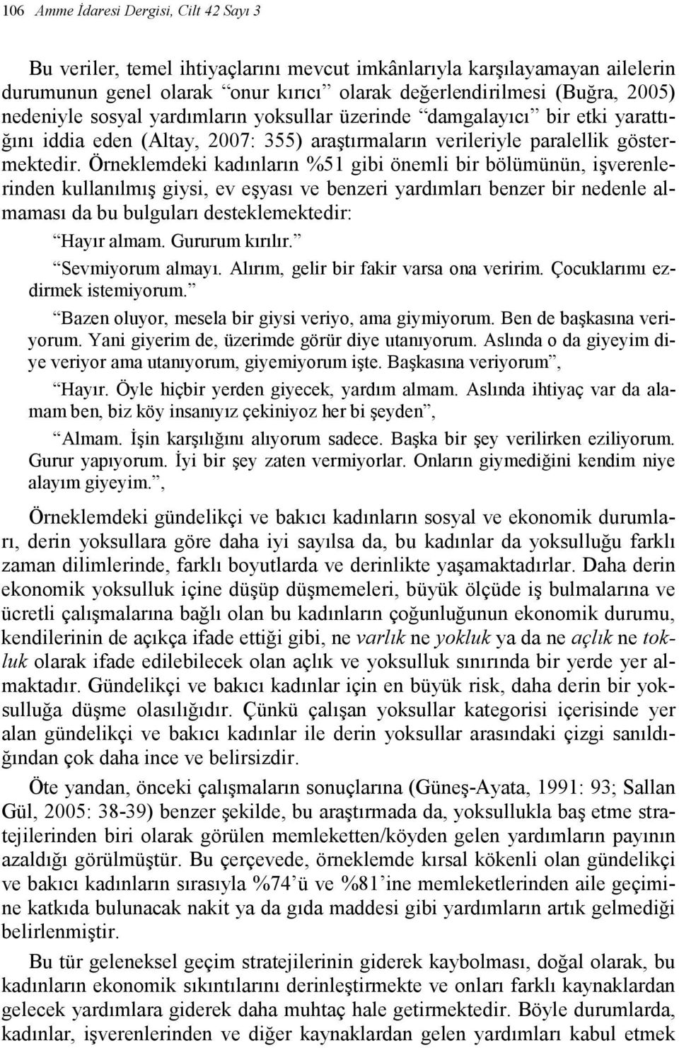 Örneklemdeki kadınların %51 gibi önemli bir bölümünün, işverenlerinden kullanılmış giysi, ev eşyası ve benzeri yardımları benzer bir nedenle almaması da bu bulguları desteklemektedir: Hayır almam.