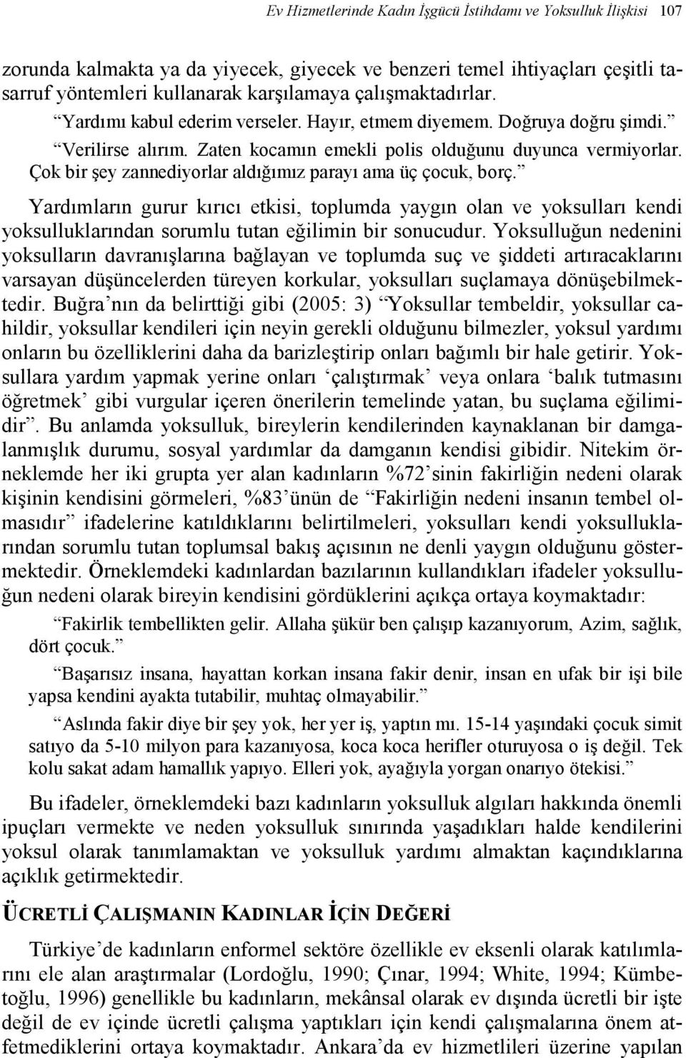 Çok bir şey zannediyorlar aldığımız parayı ama üç çocuk, borç. Yardımların gurur kırıcı etkisi, toplumda yaygın olan ve yoksulları kendi yoksulluklarından sorumlu tutan eğilimin bir sonucudur.