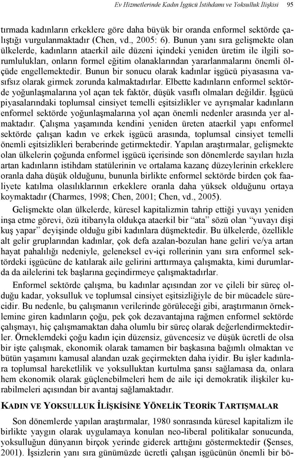 engellemektedir. Bunun bir sonucu olarak kadınlar işgücü piyasasına vasıfsız olarak girmek zorunda kalmaktadırlar.