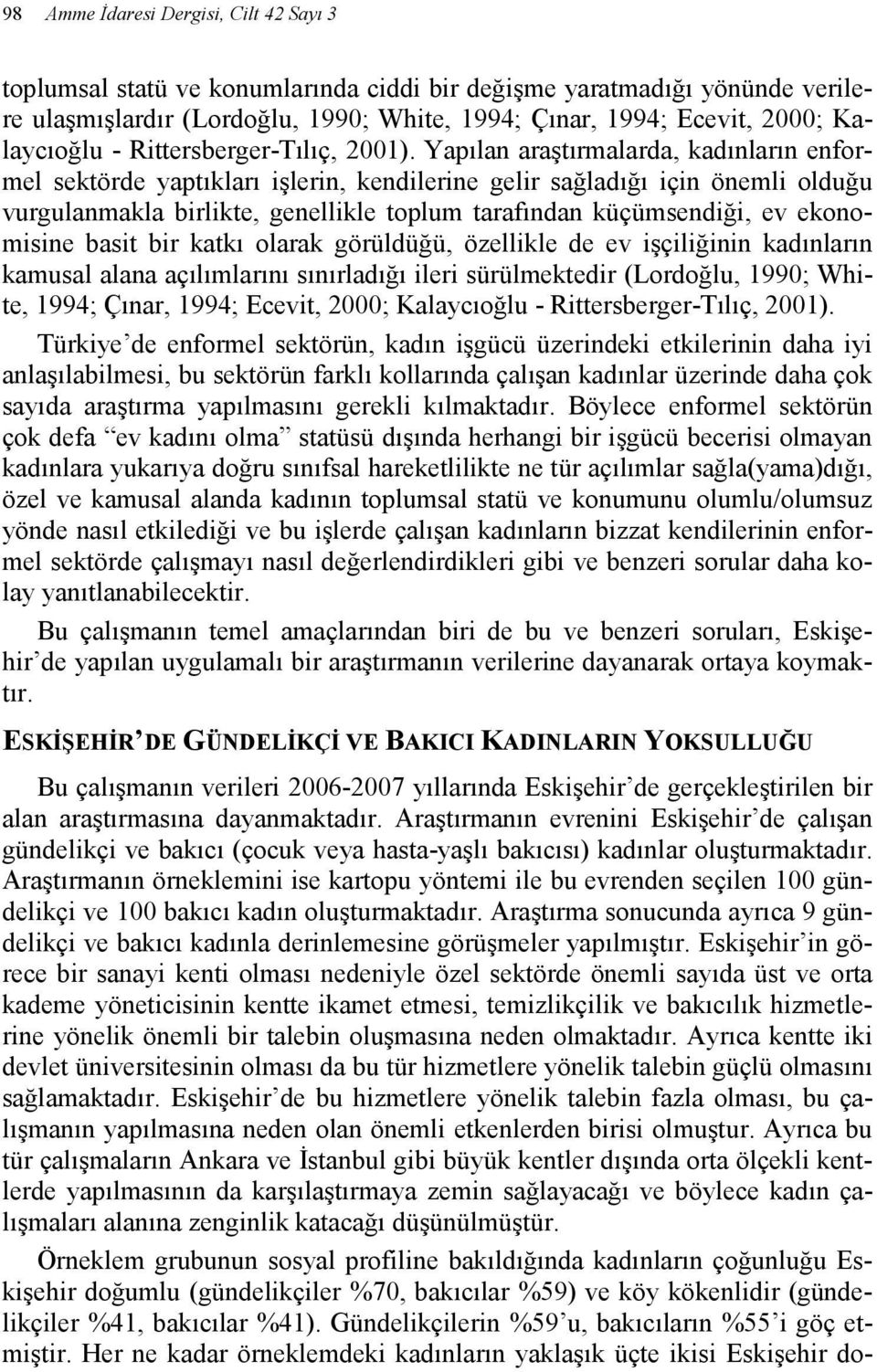 Yapılan araştırmalarda, kadınların enformel sektörde yaptıkları işlerin, kendilerine gelir sağladığı için önemli olduğu vurgulanmakla birlikte, genellikle toplum tarafından küçümsendiği, ev