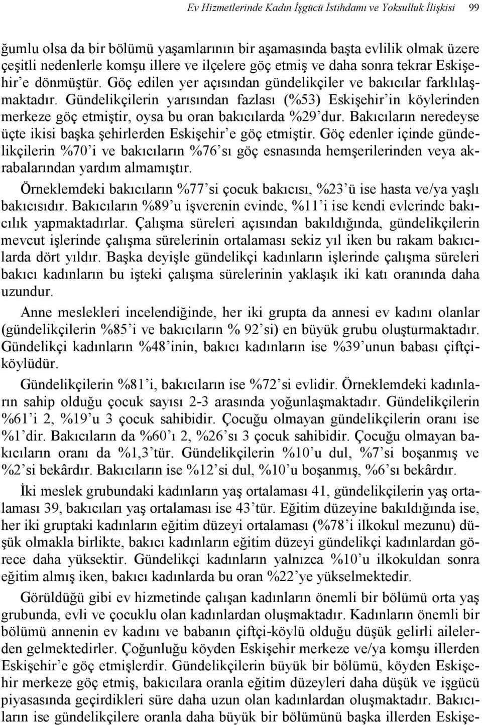 Gündelikçilerin yarısından fazlası (%53) Eskişehir in köylerinden merkeze göç etmiştir, oysa bu oran bakıcılarda %29 dur. Bakıcıların neredeyse üçte ikisi başka şehirlerden Eskişehir e göç etmiştir.