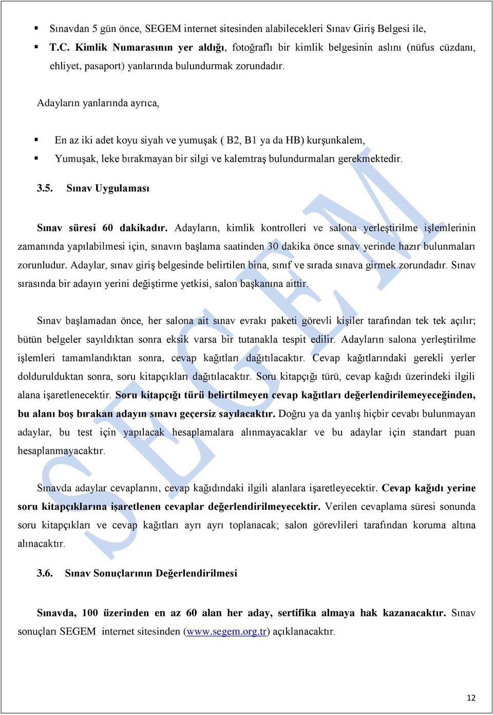 Adayların yanlarında ayrıca, En az iki adet koyu siyah ve yumuşak ( B2, B1 ya da HB) kurşunkalem, Yumuşak, leke bırakmayan bir silgi ve kalemtraş bulundurmaları gerekmektedir. 3.5.