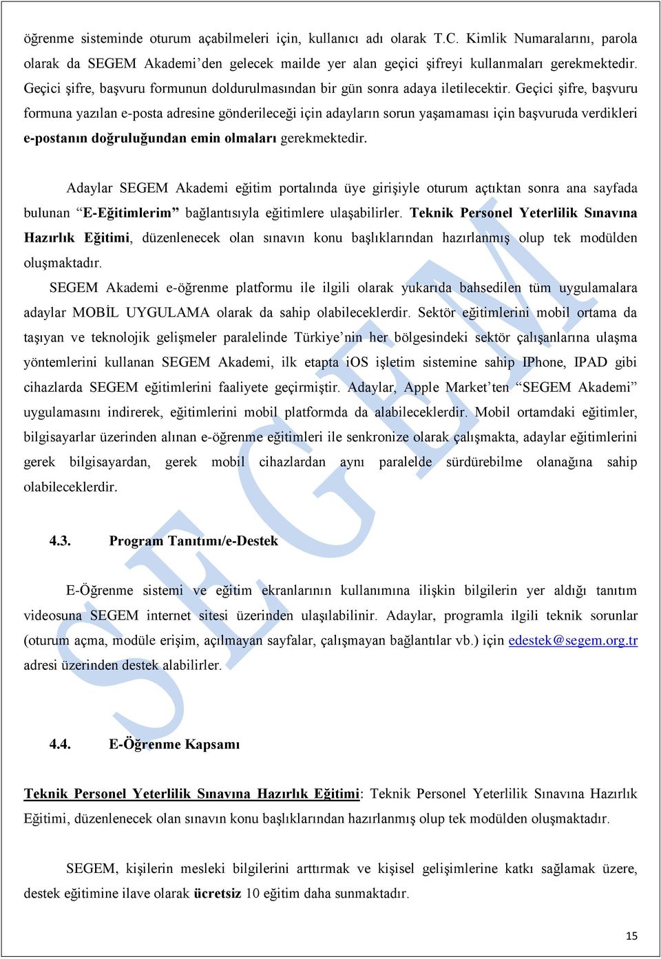 Geçici şifre, başvuru formuna yazılan e-posta adresine gönderileceği için adayların sorun yaşamaması için başvuruda verdikleri e-postanın doğruluğundan emin olmaları gerekmektedir.