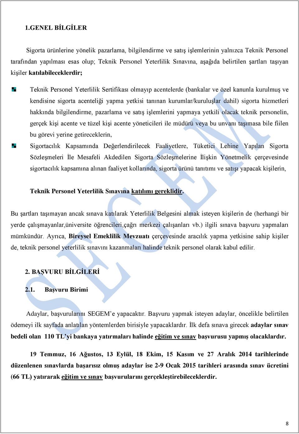 tanınan kurumlar/kuruluşlar dahil) sigorta hizmetleri hakkında bilgilendirme, pazarlama ve satış işlemlerini yapmaya yetkili olacak teknik personelin, gerçek kişi acente ve tüzel kişi acente