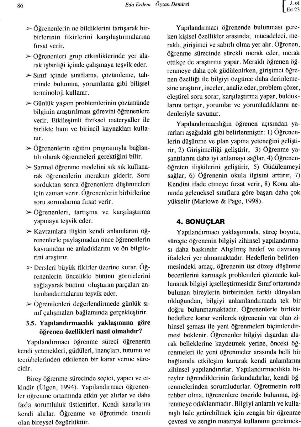 » Günlük yaşam problemlerinin çözümünde bilginin araştıolması görevini öğrenenlere verir. Etkileşimli fiziksel materyaller ile birlikte ham ve birincil kaynakları kullanır.