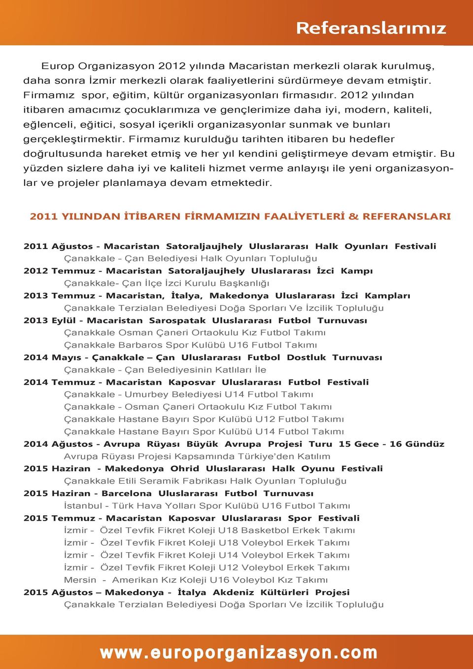 2012 yılından itibaren amacımız çocuklarımıza ve gençlerimize daha iyi, modern, kaliteli, eğlenceli, eğitici, sosyal içerikli organizasyonlar sunmak ve bunları gerçekleştirmektir.