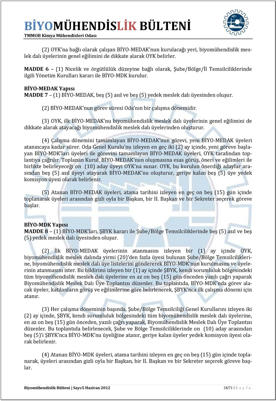BİYO-MEDAK Yapısı MADDE 7 (1) BİYO-MEDAK, beş (5) asıl ve beş (5) yedek meslek dalı üyesinden oluşur. (2) BİYO-MEDAK nun görev süresi Oda nın bir çalışma dönemidir.