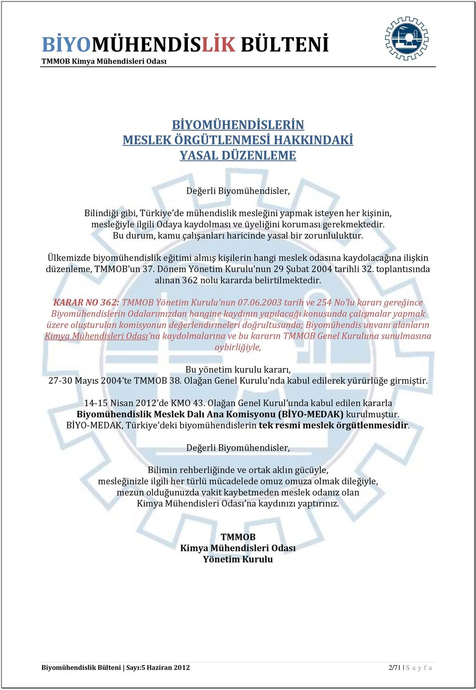 Ülkemizde biyomühendislik eğitimi almış kişilerin hangi meslek odasına kaydolacağına ilişkin düzenleme, TMMOB un 37. Dönem Yönetim Kurulu nun 29 Şubat 2004 tarihli 32.