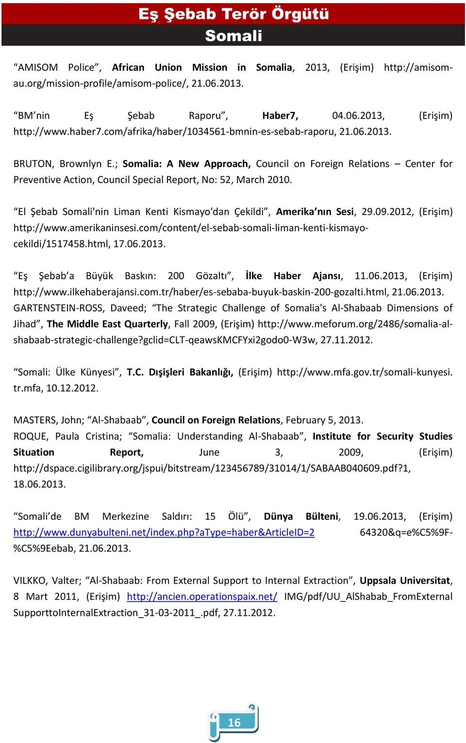 El Şebab Somali'nin Liman Kenti Kismayo'dan Çekildi, Amerika nın Sesi, 29.09.2012, (Erişim) http://www.amerikaninsesi.com/content/el-sebab-somali-liman-kenti-kismayocekildi/1517458.html, 17.06.2013.
