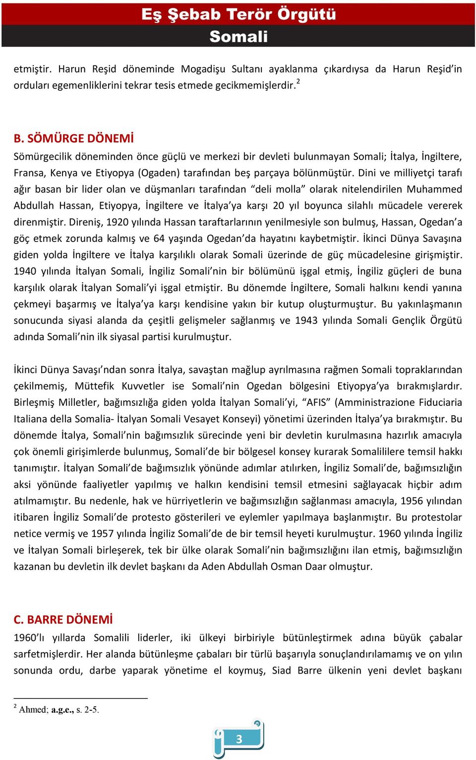 Dini ve milliyetçi tarafı ağır basan bir lider olan ve düşmanları tarafından deli molla olarak nitelendirilen Muhammed Abdullah Hassan, Etiyopya, İngiltere ve İtalya ya karşı 20 yıl boyunca silahlı