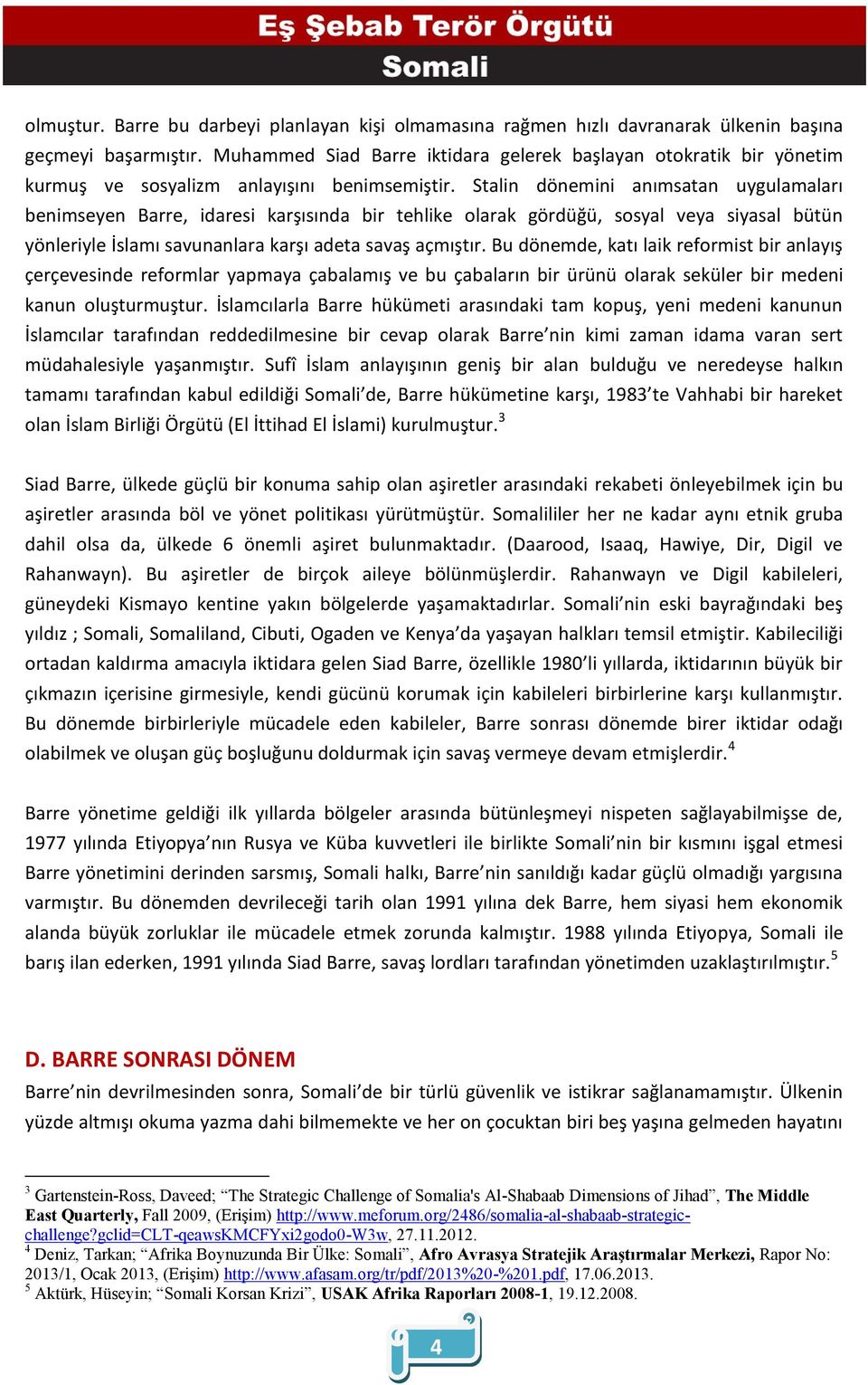 Stalin dönemini anımsatan uygulamaları benimseyen Barre, idaresi karşısında bir tehlike olarak gördüğü, sosyal veya siyasal bütün yönleriyle İslamı savunanlara karşı adeta savaş açmıştır.