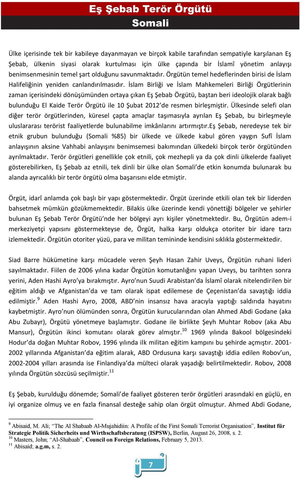 İslam Birliği ve İslam Mahkemeleri Birliği Örgütlerinin zaman içerisindeki dönüşümünden ortaya çıkan Eş Şebab Örgütü, baştan beri ideolojik olarak bağlı bulunduğu El Kaide Terör Örgütü ile 10 Şubat