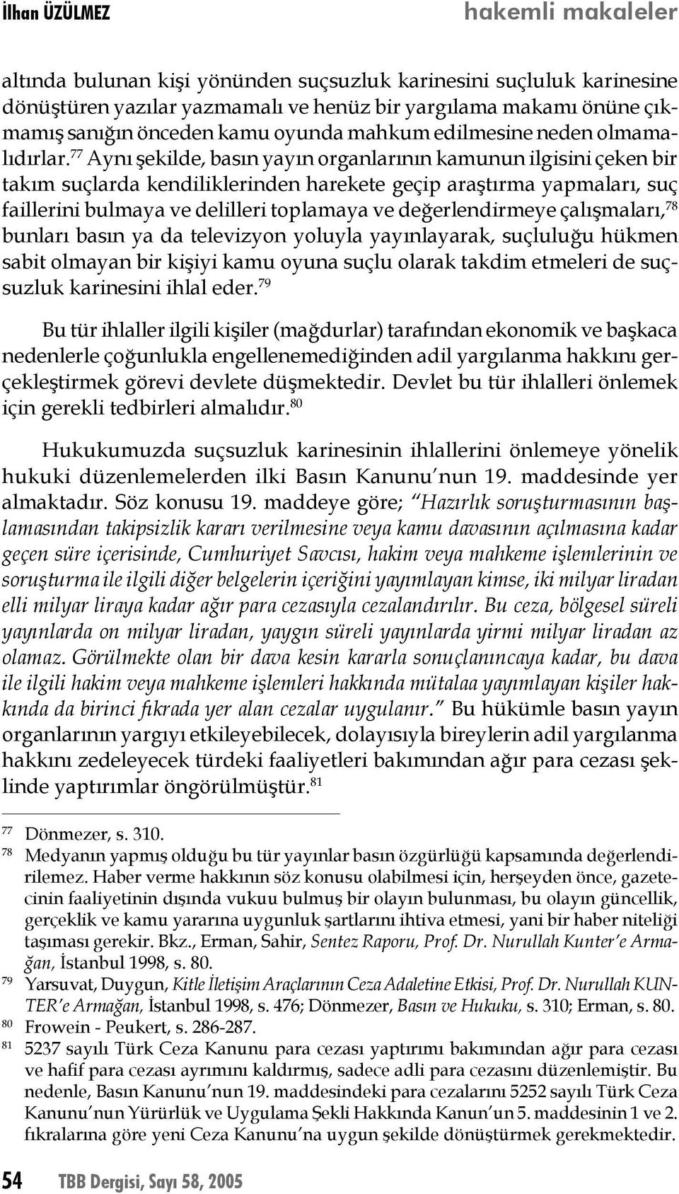 77 Aynı şekilde, basın yayın organlarının kamunun ilgisini çeken bir takım suçlarda kendiliklerinden harekete geçip araştırma yapmaları, suç faillerini bulmaya ve delilleri toplamaya ve