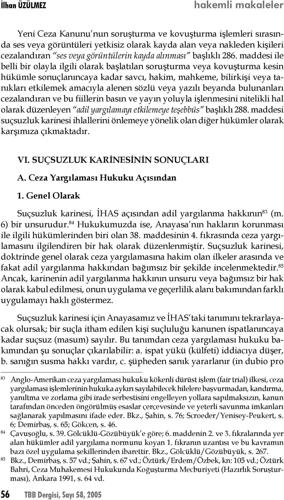 maddesi ile belli bir olayla ilgili olarak başlatılan soruşturma veya kovuşturma kesin hükümle sonuçlanıncaya kadar savcı, hakim, mahkeme, bilirkişi veya tanıkları etkilemek amacıyla alenen sözlü