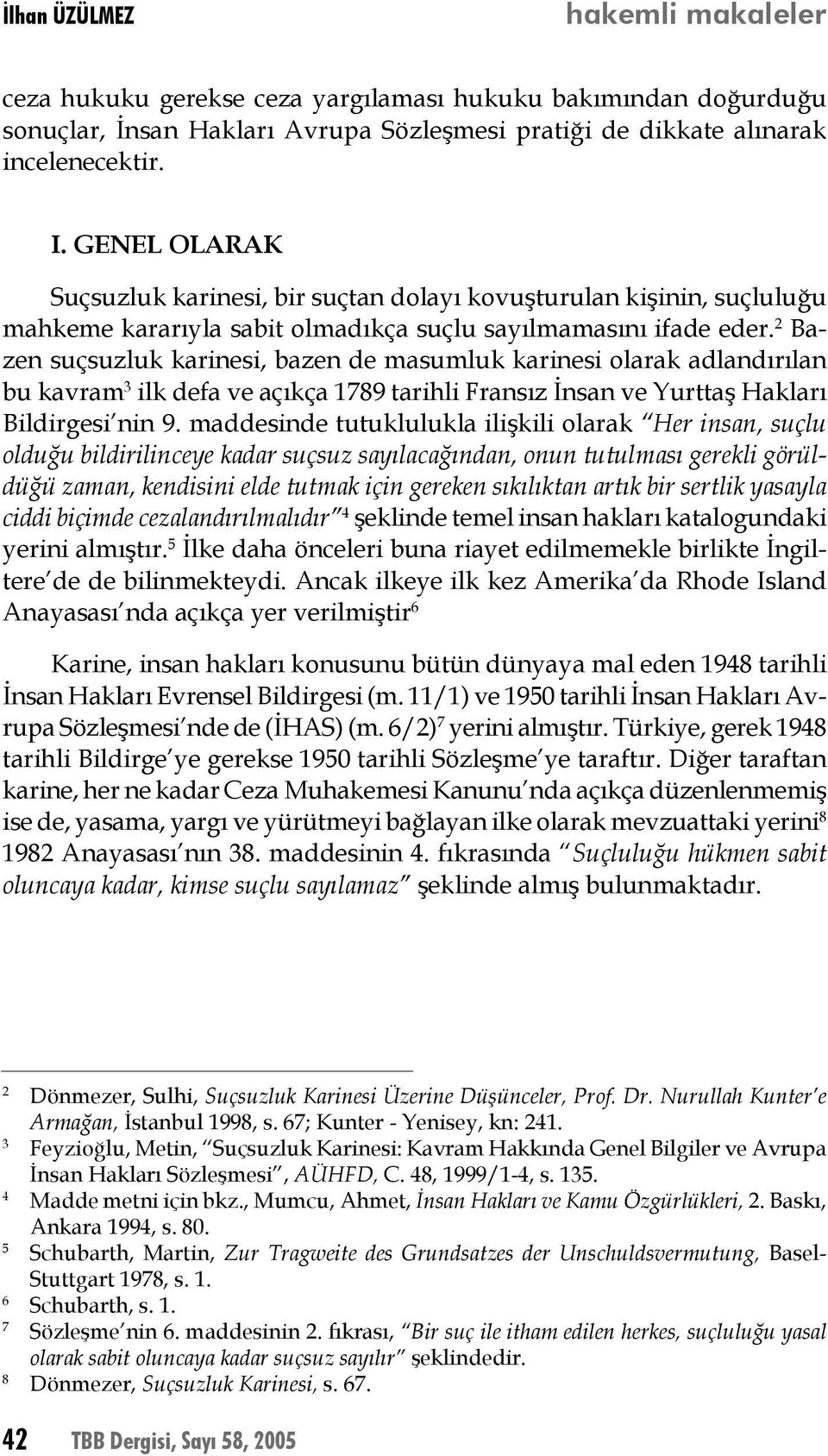 2 Bazen suçsuzluk karinesi, bazen de masumluk karinesi olarak adlandırılan bu kavram 3 ilk defa ve açıkça 1789 tarihli Fransız İnsan ve Yurttaş Hakları Bildirgesi nin 9.