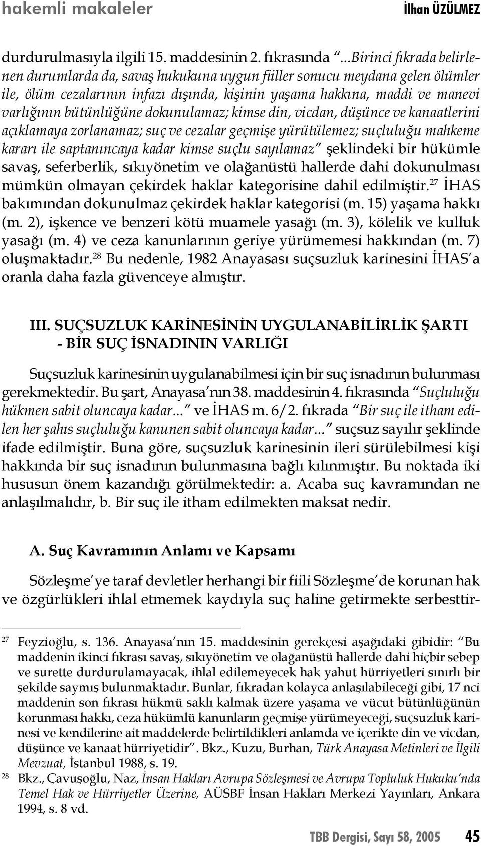 bütünlüğüne dokunulamaz; kimse din, vicdan, düşünce ve kanaatlerini açıklamaya zorlanamaz; suç ve cezalar geçmişe yürütülemez; suçluluğu mahkeme kararı ile saptanıncaya kadar kimse suçlu sayılamaz